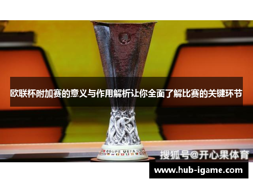欧联杯附加赛的意义与作用解析让你全面了解比赛的关键环节