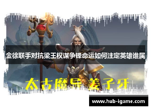 金徐联手对抗梁王权谋争锋命运如何注定英雄谁属 金徐联手对抗梁王权谋争锋命运如何注定英雄谁属