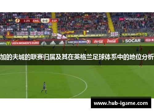 加的夫城的联赛归属及其在英格兰足球体系中的地位分析