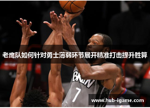 老鹰队如何针对勇士薄弱环节展开精准打击提升胜算