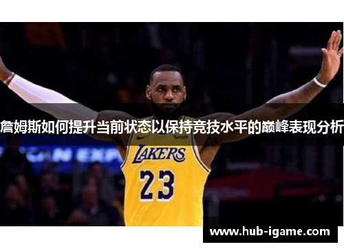 詹姆斯如何提升当前状态以保持竞技水平的巅峰表现分析