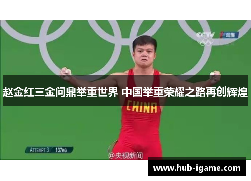 赵金红三金问鼎举重世界 中国举重荣耀之路再创辉煌 赵金红三金问鼎举重世界 中国举重荣耀之路再创辉煌