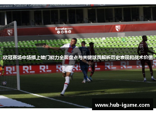 欧冠赛场中场插上破门能力全面盘点与关键球员解析历史表现和战术价值