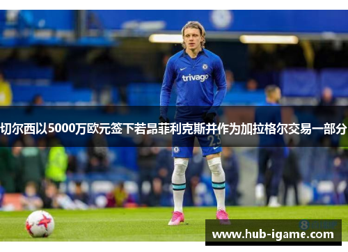 切尔西以5000万欧元签下若昂菲利克斯并作为加拉格尔交易一部分 切尔西以5000万欧元签下若昂菲利克斯并作为加拉格尔交易一部分